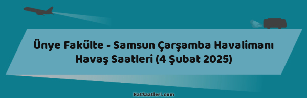 Ünye Fakülte - Samsun Çarşamba Havalimanı Havaş Saatleri (4 Şubat 2025)